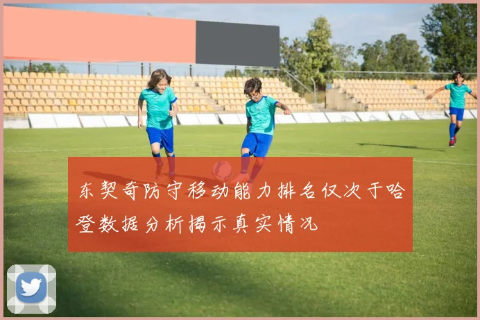 东契奇防守移动能力排名仅次于哈登数据分析揭示真实情况